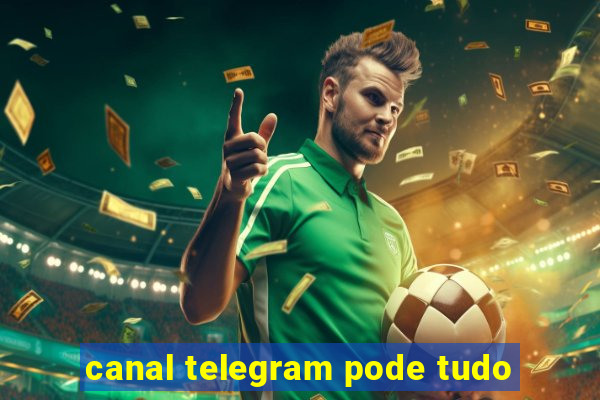 canal telegram pode tudo